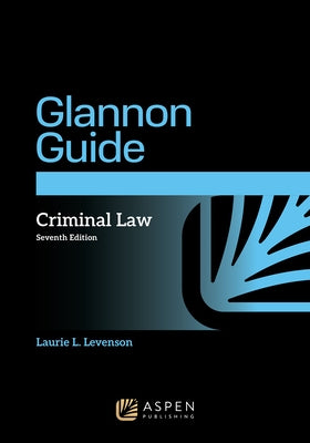 The Glannon Guide to Criminal Law: Learning Criminal Law Through Multiple Choice Questions and Analysis by Levenson, Laurie L.