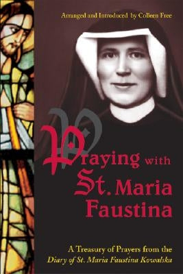 Praying with St. Maria Faustina: A Treasury of Prayers from the Diary of St. Maria Faustina Kowalska by Kowalska, Maria Faustina