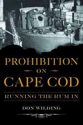 Prohibition on Cape Cod: Running the Rum in by Wilding, Don