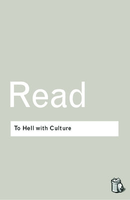 To Hell With Culture by Read, Herbert