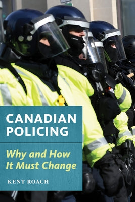 Canadian Policing: Why and How It Should Change by Roach, Kent