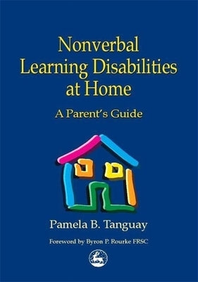 Nonverbal Learning Disabilities at Home: A Parent's Guide by Rourke, Byron