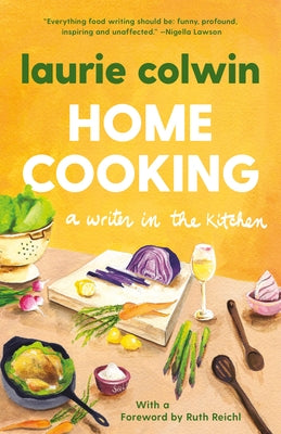 Home Cooking: A Writer in the Kitchen: A Memoir and Cookbook by Colwin, Laurie