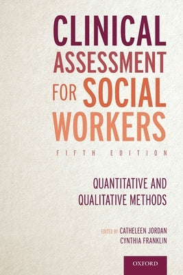 Clinical Assessment for Social Workers: Quantitative and Qualitative Methods by Jordan, Catheleen