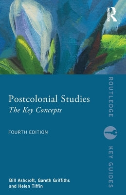 Postcolonial Studies: The Key Concepts by Ashcroft, Bill