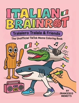 Italian Brainrot: Tralalero Tralala & Friends - The Unofficial TikTok Meme Coloring Book by Memetti, Francesco