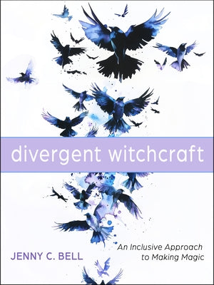 Divergent Witchcraft: An Inclusive Approach to Making Magic by Bell, Jenny C.
