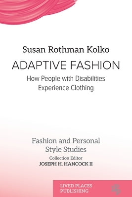 Adaptive Fashion: How People with Disabilities Experience Clothing by Kolko, Susan Rothman