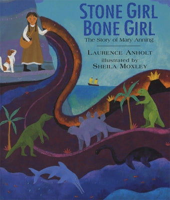 Stone Girl Bone Girl: The Story of Mary Anning of Lyme Regis by Anholt, Laurence