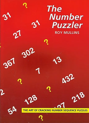 The Number Puzzler: The Art of Cracking Number Sequences by Mullins, Roy