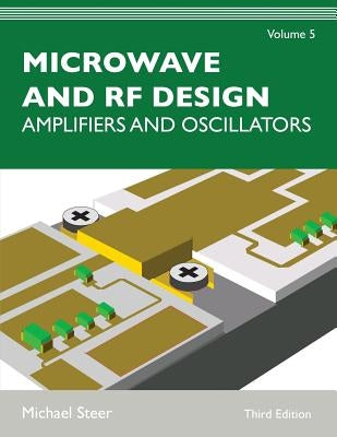 Microwave and RF Design, Volume 5: Amplifiers and Oscillators by Steer, Michael