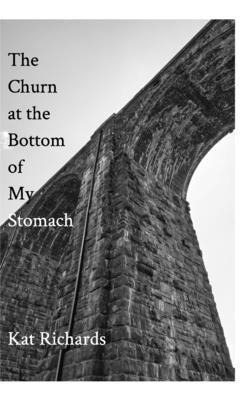 The Churn at the Bottom of My Stomach: A Poetry Chapbook by Richards, Kat