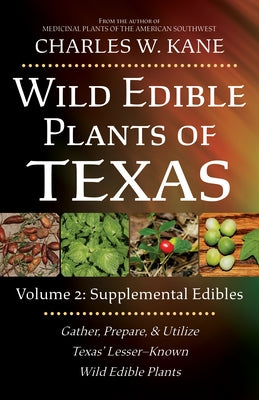 Wild Edible Plants of Texas: Volume 2: Supplemental Edibles by Kane, Charles W.