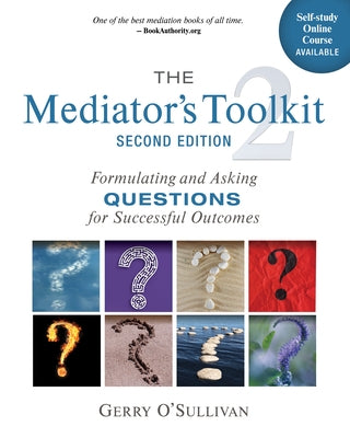 The Mediator's Toolkit, Second Edition: Formulating and Asking Questions for Successful Outcomes by O'Sullivan, Gerry