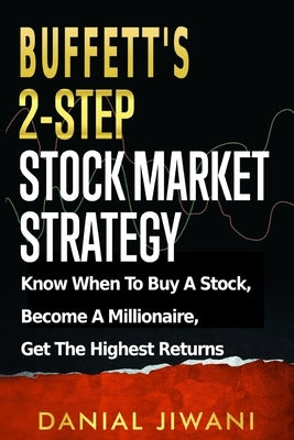 Buffett's 2-Step Stock Market Strategy: Know When To Buy A Stock, Become A Millionaire, Get The Highest Returns by Jiwani, Danial