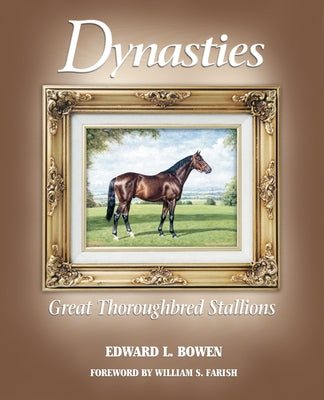 Dynasties: Great Thoroughbred Stallions by Bowen, Edward L.