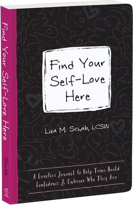 Find Your Self-Love Here: A Creative Journal to Help Teens Build Confidence and Embrace Who They Are by Schab, Lisa M.