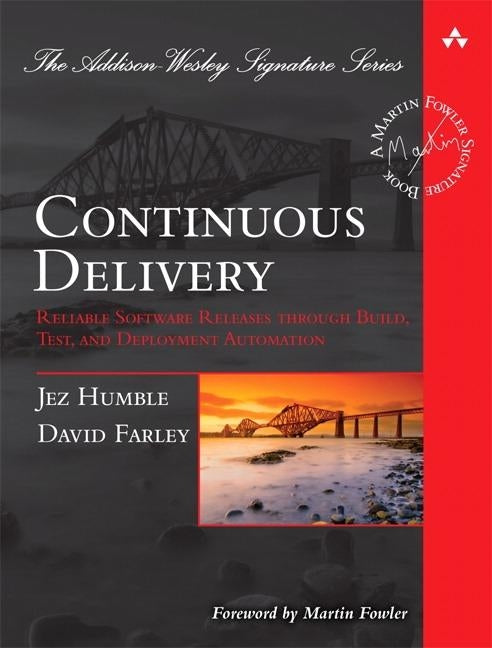 Continuous Delivery: Reliable Software Releases Through Build, Test, and Deployment Automation by Humble, Jez