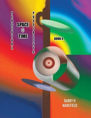 Perceptual Space-Time Possibility: Book 4 by Mansfield, Barry H.
