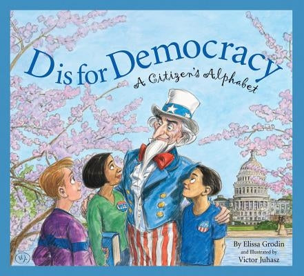 D Is for Democracy: A Citizen's Alphabet by Grodin, Elissa D.