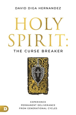 Holy Spirit: The Curse Breaker: Experience Permanent Deliverance from Generational Cycles by Hernandez, David Diga