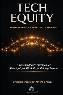 Tech Equity: Freedom Through Enabling Technology: A Dream Officer's Playbook for Tech Equity in Disability & Aging Services by Myers-Brown, Precious Preciosa