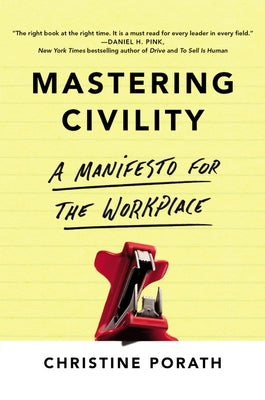 Mastering Civility: A Manifesto for the Workplace by Porath, Christine