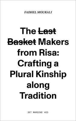 The Last Basket Makers from Risa: Crafting a Plural Kinship Along Tradition by Mourali, Fadhel