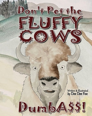 Don't Pet the Fluffy Cows Dumbass! by Fox, Dee Dee