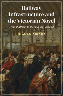 Railway Infrastructure and the Victorian Novel by Kirkby, Nicola