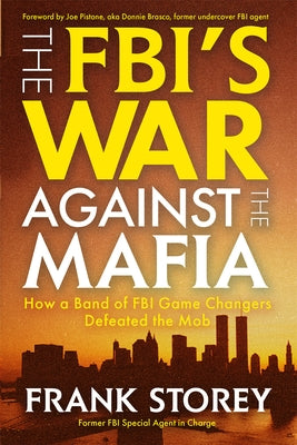 The Fbi's War Against the Mafia: How a Band of FBI Game Changers Defeated the Mob by Storey, Frank