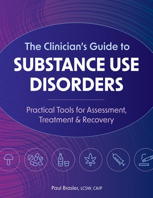 The Clinician's Guide to Substance Use Disorders: Practical Tools for Assessment, Treatment & Recovery by Brassler, Paul