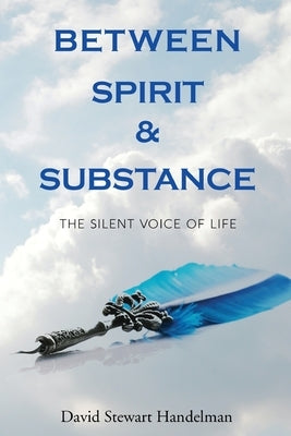Between Spirit and Substance: The Silent Voice of Life by Handelman, David Stewart