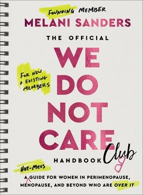 The Official We Do Not Care Club Handbook: A Hot-Mess Guide for Women in Perimenopause, Menopause, and Beyond Who Are Over It by Sanders, Melani
