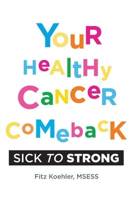 Your Healthy Cancer Comeback: Sick to Strong by Koehler, Fitz