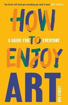 How to Enjoy Art: A Guide for Everyone by Street, Ben