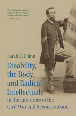 Disability, the Body, and Radical Intellectuals in the Literature of the Civil War and Reconstruction by Chinn, Sarah E.