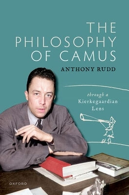 The Philosophy of Camus: Through a Kierkegaardian Lens by Rudd, Anthony