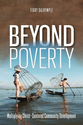 Beyond Poverty: Multiplying Christ-Centered Community Development by Dalrymple, Terry