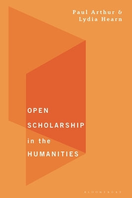 Open Scholarship in the Humanities by Arthur, Paul Longley