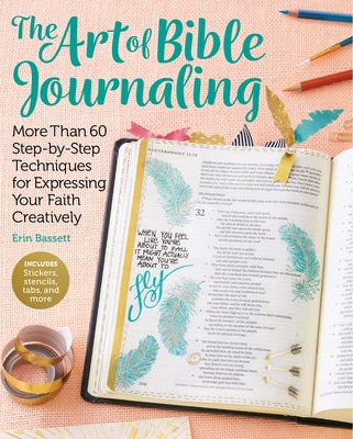 Art of Bible Journaling: More Than 60 Step-By-Step Techniques for Expressing Your Faith Creatively by Bassett, Erin