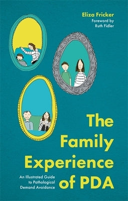 The Family Experience of PDA: An Illustrated Guide to Pathological Demand Avoidance by Fricker, Eliza