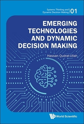 Emerging Technologies and Dynamic Decision Making by Qudrat-Ullah Hassan