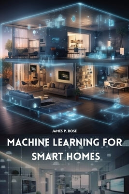 Machine Learning for Smart Homes by P. Rose, James