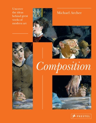 Composition: Uncover the Ideas Behind the Great Works of Modern Art by Archer, Michael