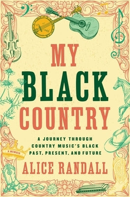 My Black Country: A Journey Through Country Music's Black Past, Present, and Future by Randall, Alice