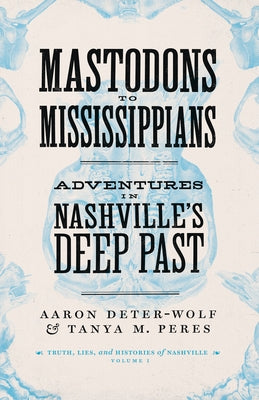 Mastodons to Mississippians: Adventures in Nashville's Deep Past by Deter-Wolf, Aaron