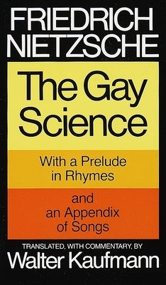 The Gay Science: With a Prelude in Rhymes and an Appendix of Songs by Nietzsche, Friedrich