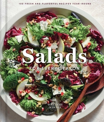 Williams Sonoma Salads for Every Season: 100 Fresh and Flavorful Recipes Year-Round by Weldon Owen