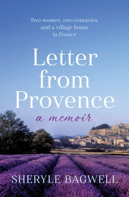 Letter from Provence: Two Women, Two Centuries, and a Village House in France by Bagwell, Sheryle